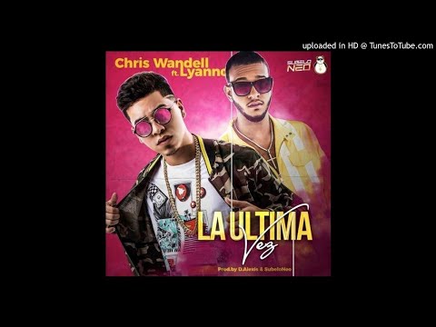 Chris Wándell Ft. Lyanno - La Ultima Vez (Prod. by D-Alexis & Subelo Neo)
