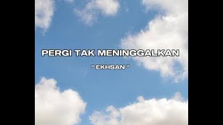 Download lagu EKHSAN - PERGI TAK MENINGGALKAN (LIRIK)  mp3