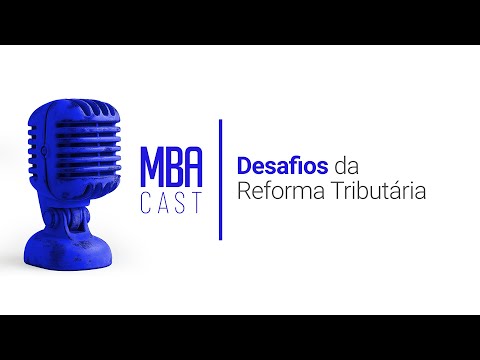 Desafios da Reforma Tributária | MBA Cast🎙️