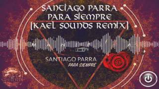 Santiago Parra - Para Siempre (Kael Sounds Remix)