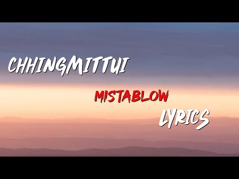 CHHINGMITTUI lyrics  - mistablow      (mizo hla thar)