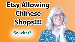 Etsy allowing Chinese shops to open is not a big deal (unless I