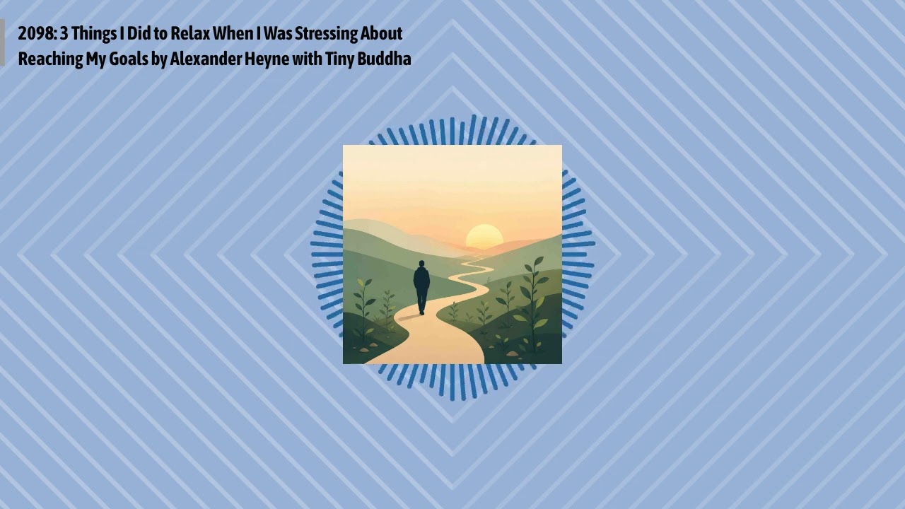 2098: 3 Things I Did to Relax When I Was Stressing About Reaching My Goals by Alexander Heyne...