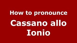 How to pronounce Cassano Allo Ionio