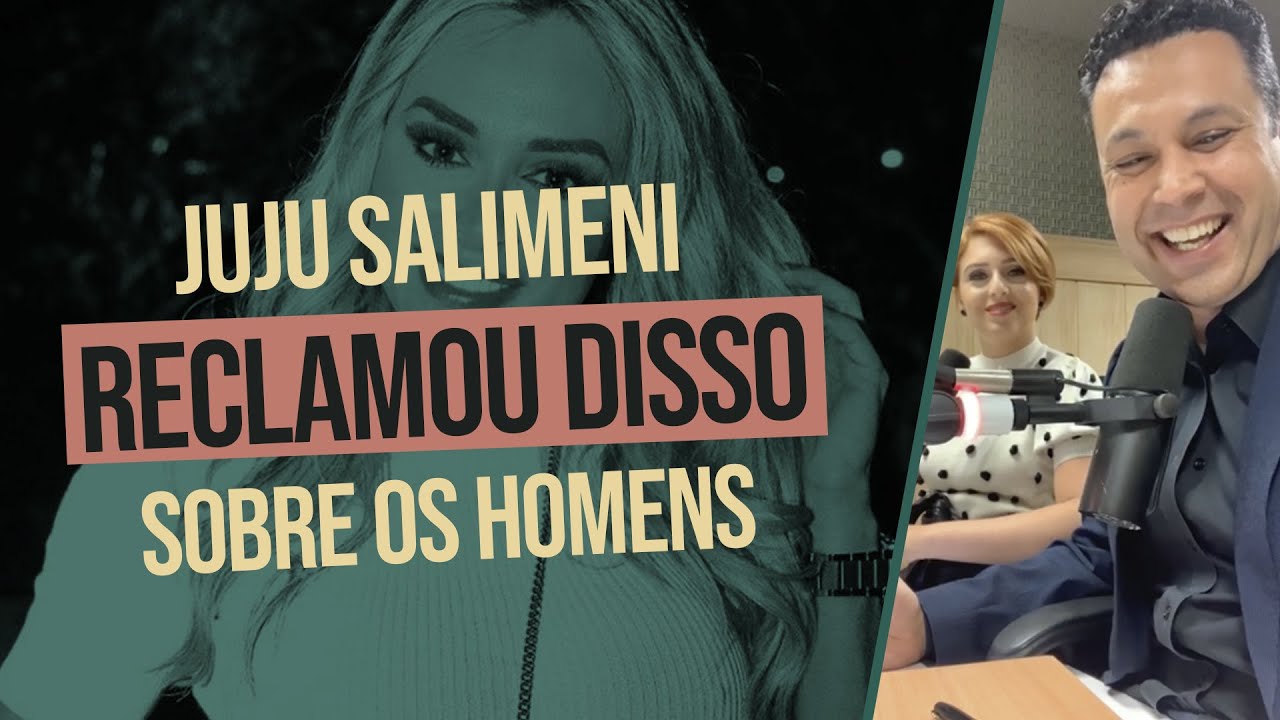 JUJU SALIMENI RECLAMOU DISSO sobre os homens (lições para eles e para as mulheres)