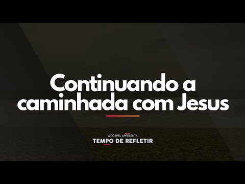 [Tempo de Refletir] Continuando a caminhada com Jesus