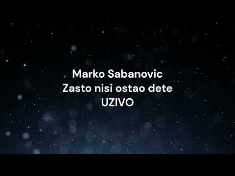 Marko Sabanovic - Zasto nisi ostao dete UZIVO