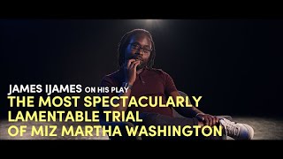 James Ijames on The Most Spectacularly Lamentable Trial of Miz Martha Washington