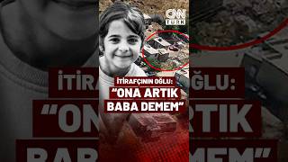Narin'in Ölümünde İtirafçı Olan Şahsın Oğlu Milliyet'e Konuştu: Ona Ar