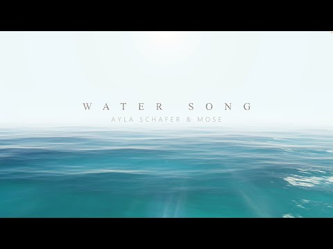 Mose, Ayla Schafer - Water Song