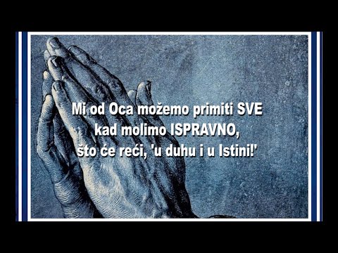MOLITVA U DUHU I ISTINI (1.dio) - 2. Mi od Oca možemo primiti SVE kad molimo ISPRAVNO...