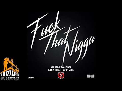 Chippass x Killa Fresh x Nikatine Da King - F*ck That N*gga [Thizzler.com]