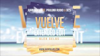 Juan Magan ft Paulina Rubio &amp; DCS - Vuelve (Alex Selas Extended Edit)