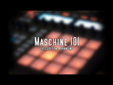 Maschine 101 Tutorials - Episode 10 - Arranging in Maschine