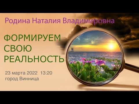 23 марта 2022 || Родина НВ: ФОРМИРУЕМ СВОЮ РЕАЛЬНОСТЬ