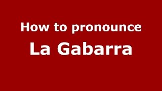 How to pronounce La Gabarra