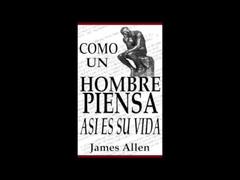 Como un Hombre Piensa así es su Vida - James Allen