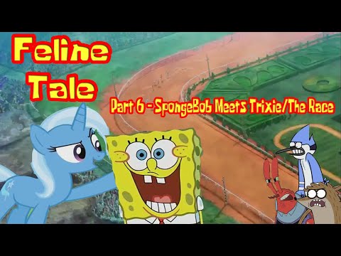 Feline Tale Part 6 - SpongeBob Meets Trixie/The Race
