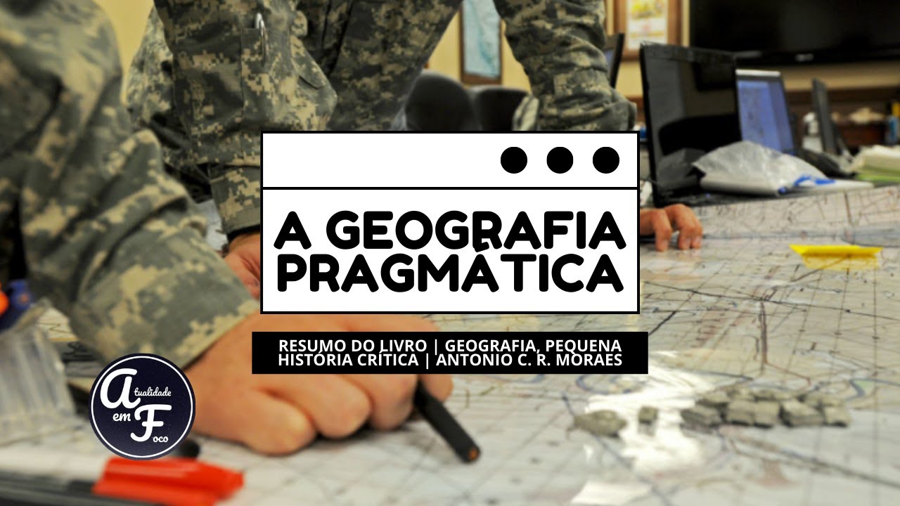 A GEOGRAFIA PRAGMÁTICA | GEOGRAFIA: PEQUENA HISTÓRIA CRÍTICA