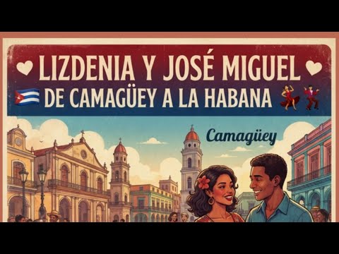 ❤️ LIZDENIA Y JOSÉ MIGUEL — DE CAMAGÜEY A LA HABANA 🇨🇺💃🕺