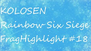 【Tom Clancy's Rainbow Six:Siege】KOLOSEN FragHighlight#18