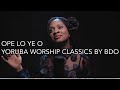 Ope lo ye o | Ope l'ope re | Evergreen classic Yoruba Worship by BDO | Raw Yoruba Worship