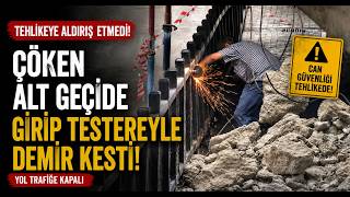  Tehlikeye Aldırış Etmedi Çöken Alt Geçide Girip Testereyle Demir Kesti