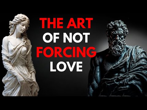 NEVER Beg For LOVE And Have Everything NATURALLY, The Art Of Not Forcing Love | Stoicism