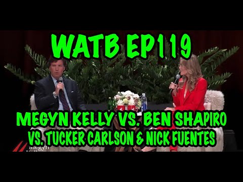 [LANDSCAPE VERSION] WATB Ep.119-“Megyn Kelly vs. Ben Shapiro vs. Tucker Carlson & Nick Fuentes”