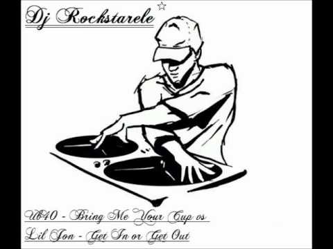 Dj Rockstarele   Ub40 Bring Me Your Cup vs Lil Jon Get In or Get Out