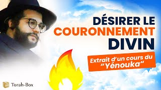 DÉSIRER LE COURONNEMENT DIVIN (extrait d'un cours du "Yénouka")