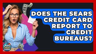 Does The Sears Credit Card Report To Credit Bureaus - Crazy About Credit Cards