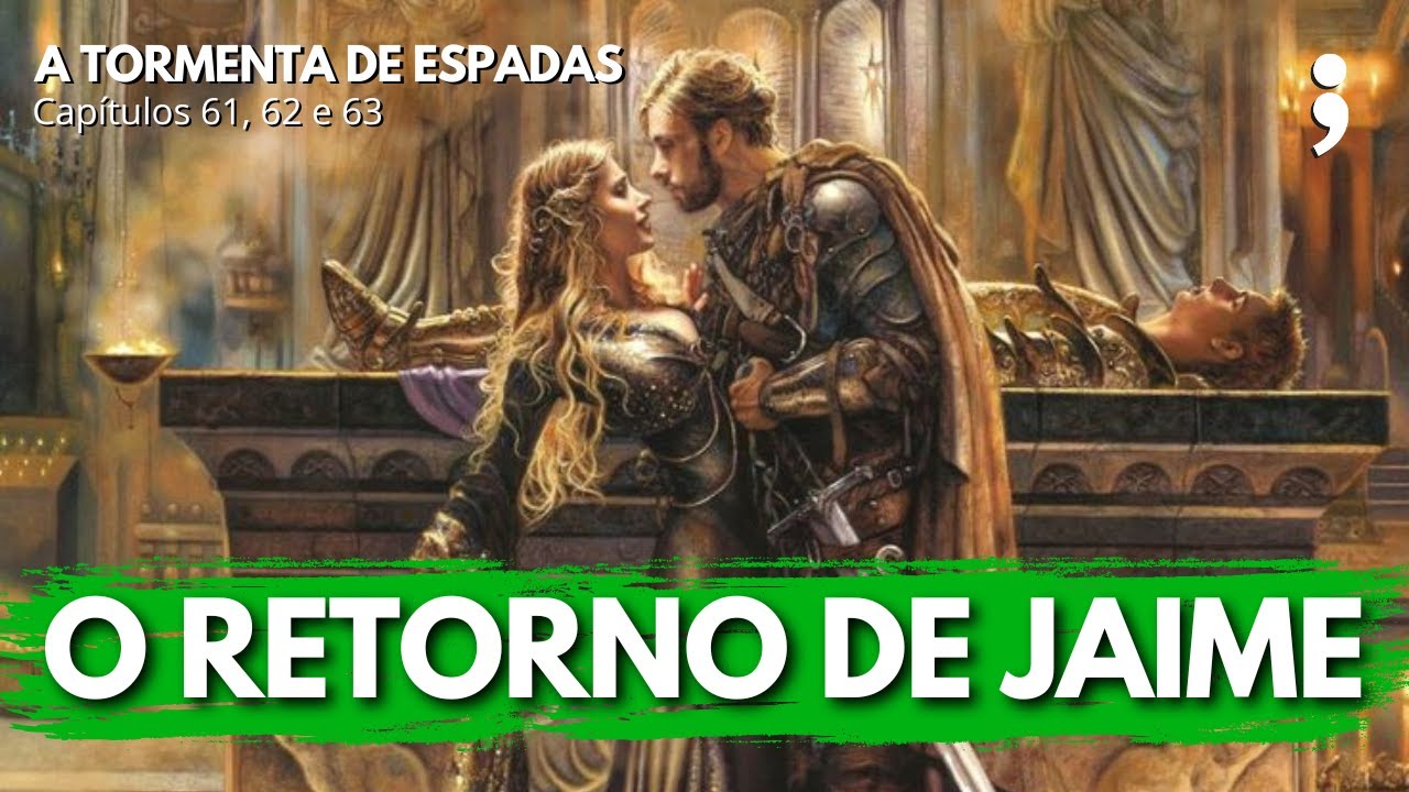 O retorno de Jaime Lannister | A Tormenta de Espadas: capítulos 61, 62 e 63 | Clube das Crônicas