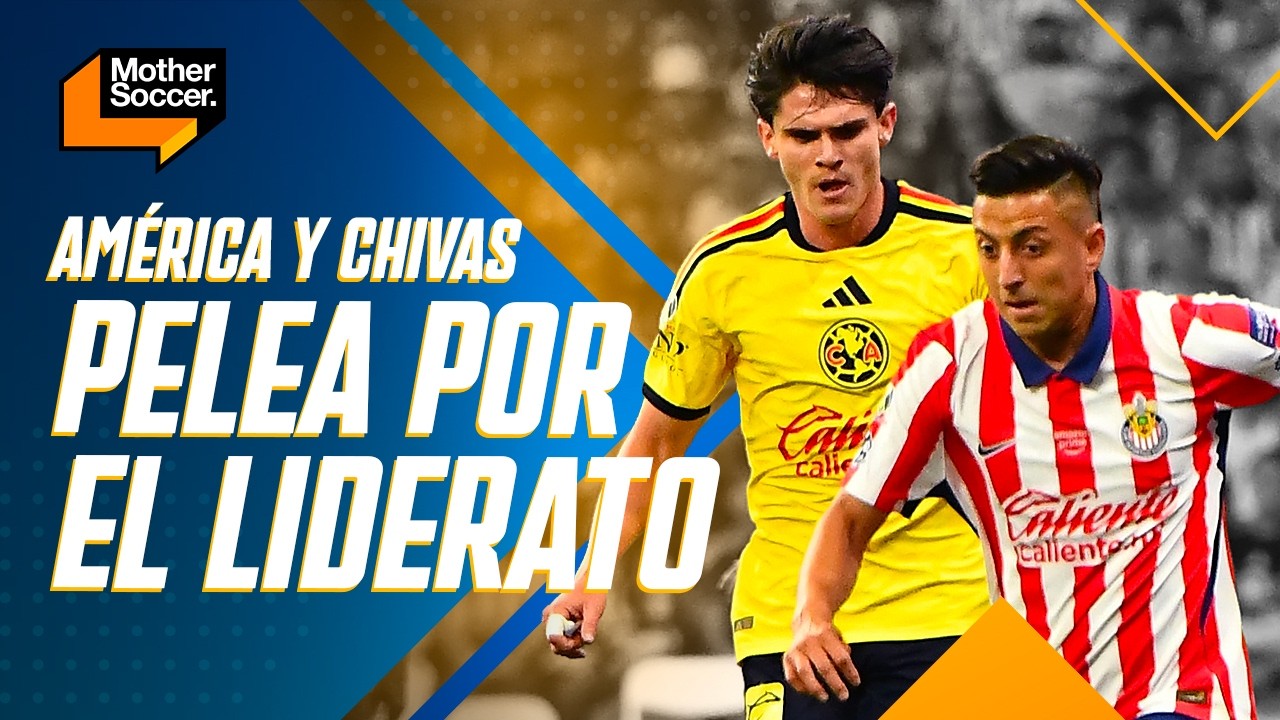 ¿QUIÉN TERMINARÁ MEJOR LA TEMPORADA? América y Chivas se mantienen | Mother Soccer