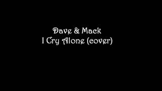 Dave &amp; Mack - I Cry Alone (cover)