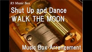 Shut Up and Dance/WALK THE MOON [Music Box]