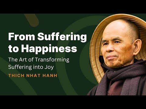 The Art of Transforming Suffering into Joy | Thich Nhat Hanh