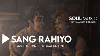 Sang Rahiyo _|_ Jasleen Royal ft_Ujjwal Kashyap _|_ Soul Music