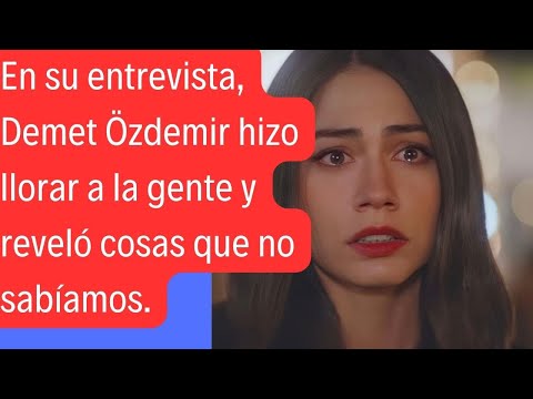 In his interview, Demet Özdemir made people cry and revealed things we didn't know.