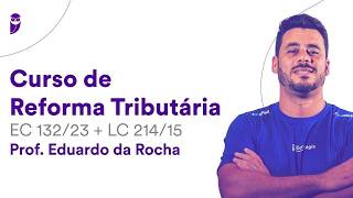 Curso de Reforma Tributária - EC 132/23 + LC 214/15 - Prof. Eduardo da Rocha