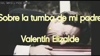 Sobre la tumba de mi padre - Valentín Elizalde /Letra