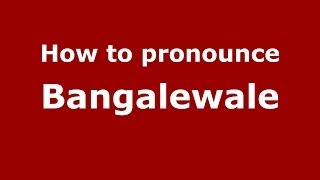 How to pronounce Bangalewale