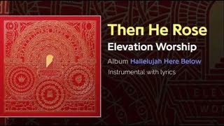 Elevation Worship - Then He Rose - Instrumental with Lyrics
