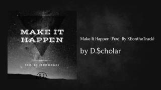 Make It Happen (Prod By KEontheTrack) - D.$cholar