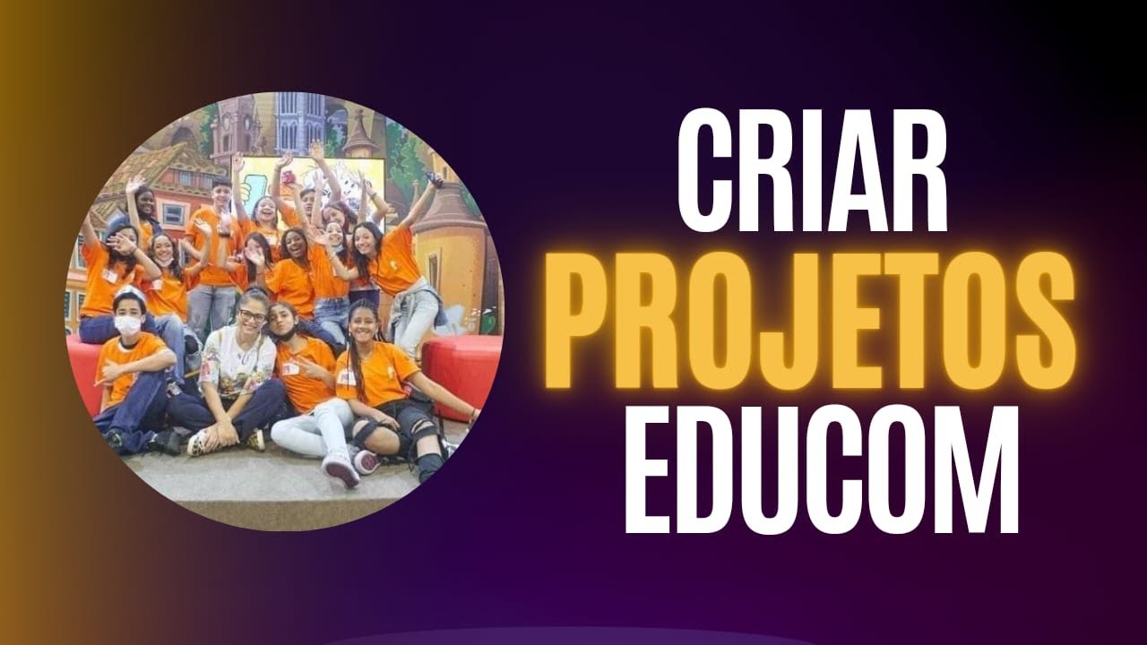 Como  desenvolver projetos de Educomunicação - Passo a passo