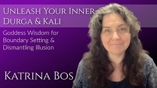 Unleash Your Inner Durga and Kali: Goddess Wisdom for Boundary-Setting and Dismantling Illusion