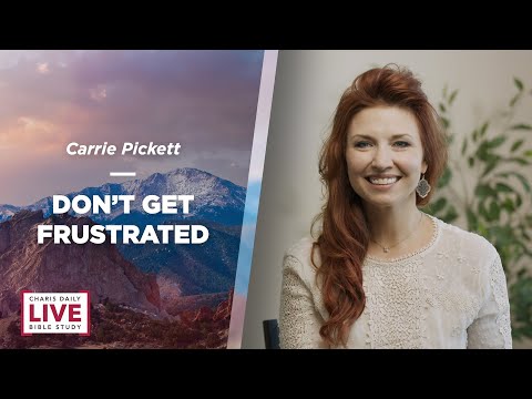 Don't Get Frustrated - Carrie Pickett - CDLBS for July 18, 2022
