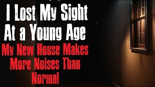 I Lost My Sight At a Young Age My New House Makes More Noises Than Normal Creepypasta Scary Story