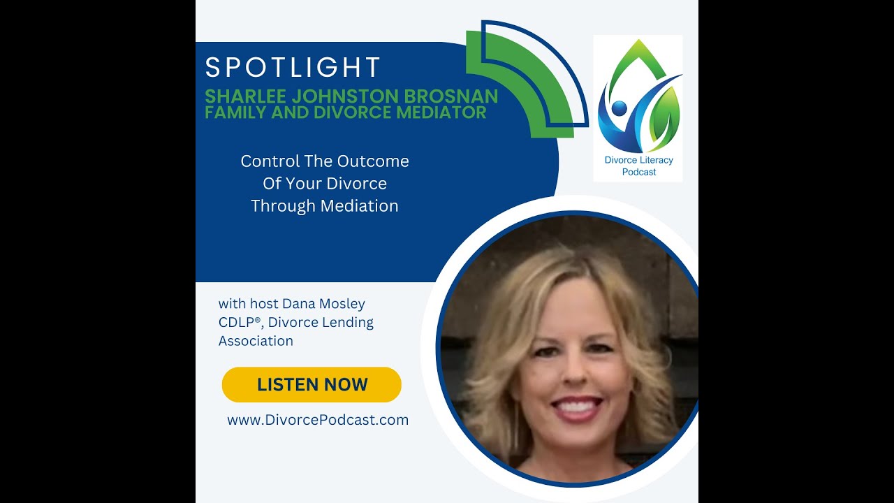 Control The Outcome Of Your Divorce Through Mediation with Dana Mosley and Sharlee Johnston Brosnan