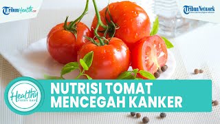 Kandungan Nurtisi dalam Tomat Bagus untuk Kesehatan Tubuh: Cegah Kanker hingga Diabetes